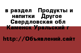  в раздел : Продукты и напитки » Другое . Свердловская обл.,Каменск-Уральский г.